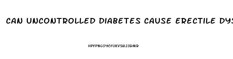 Can Uncontrolled Diabetes Cause Erectile Dysfunction