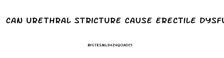 Can Urethral Stricture Cause Erectile Dysfunction