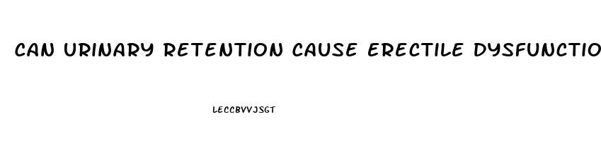 Can Urinary Retention Cause Erectile Dysfunction