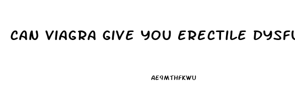 Can Viagra Give You Erectile Dysfunction