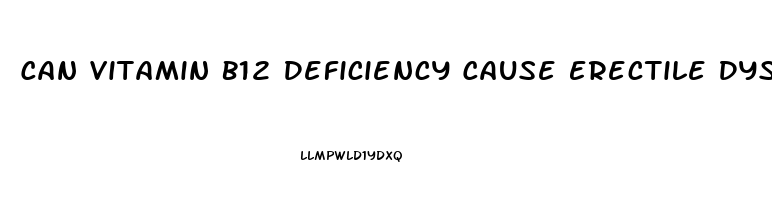 Can Vitamin B12 Deficiency Cause Erectile Dysfunction