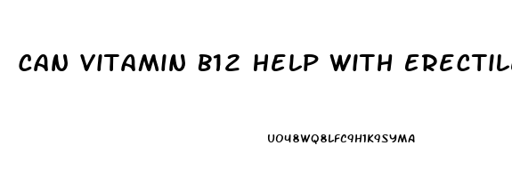 Can Vitamin B12 Help With Erectile Dysfunction