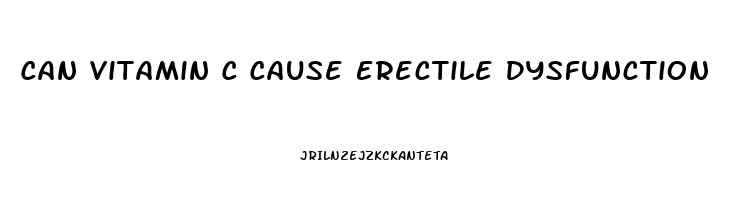 Can Vitamin C Cause Erectile Dysfunction