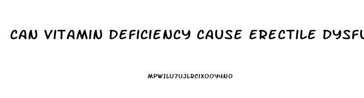 Can Vitamin Deficiency Cause Erectile Dysfunction