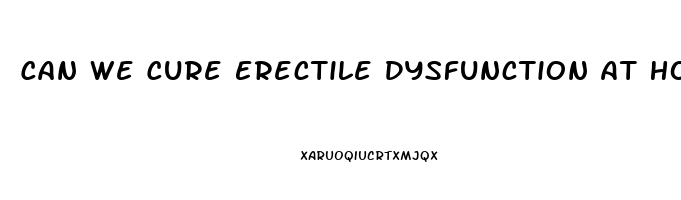 Can We Cure Erectile Dysfunction At Home