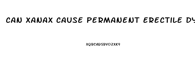 Can Xanax Cause Permanent Erectile Dysfunction