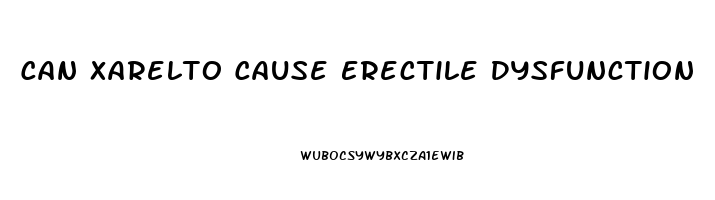 Can Xarelto Cause Erectile Dysfunction