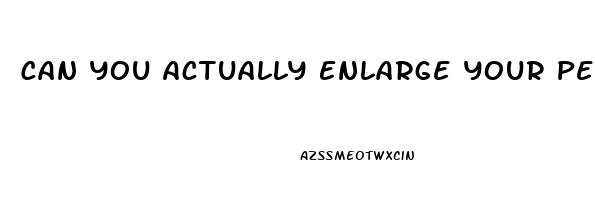 Can You Actually Enlarge Your Penis