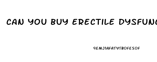 Can You Buy Erectile Dysfunction Pills Over The Counter