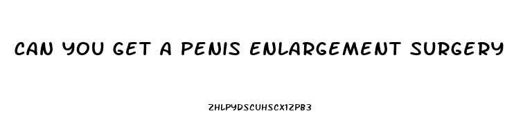 Can You Get A Penis Enlargement Surgery