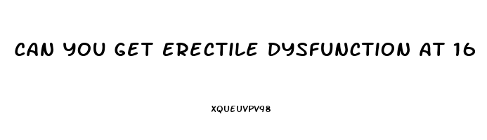 Can You Get Erectile Dysfunction At 16