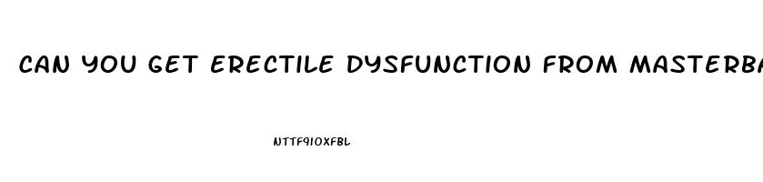 Can You Get Erectile Dysfunction From Masterbation