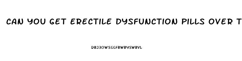 Can You Get Erectile Dysfunction Pills Over The Counter