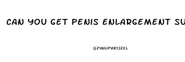 Can You Get Penis Enlargement Surgery