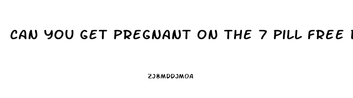 Can You Get Pregnant On The 7 Pill Free Days