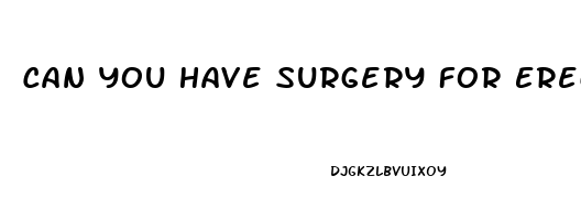 Can You Have Surgery For Erectile Dysfunction