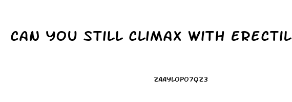 Can You Still Climax With Erectile Dysfunction