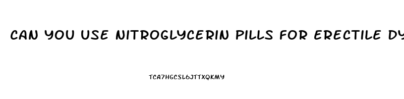 Can You Use Nitroglycerin Pills For Erectile Dysfunction