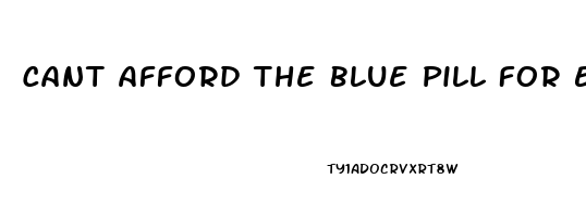 Cant Afford The Blue Pill For Ed What Can I Do