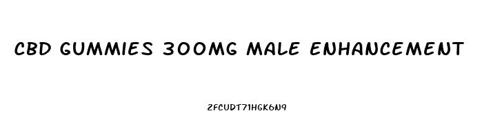 Cbd Gummies 300mg Male Enhancement