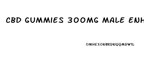 Cbd Gummies 300mg Male Enhancement