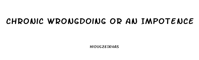 Chronic Wrongdoing Or An Impotence