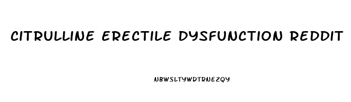 Citrulline Erectile Dysfunction Reddit