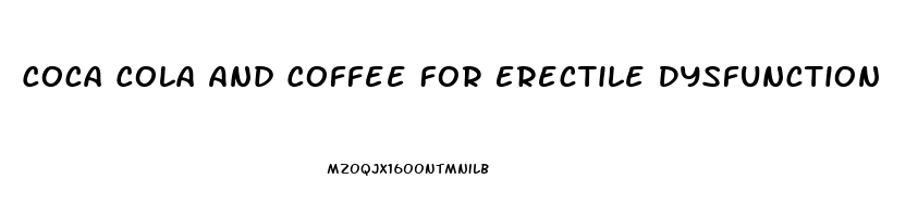 Coca Cola And Coffee For Erectile Dysfunction