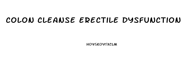 Colon Cleanse Erectile Dysfunction