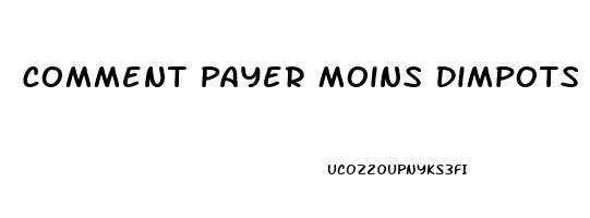 Comment Payer Moins Dimpots