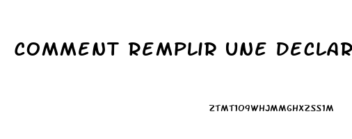 Comment Remplir Une Declaration Dimpot Pour La Premiere Fois