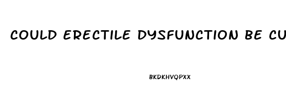 Could Erectile Dysfunction Be Cured