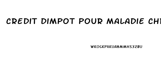 Credit Dimpot Pour Maladie Chronique