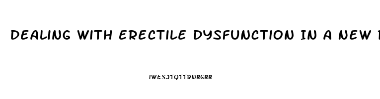 Dealing With Erectile Dysfunction In A New Relationship