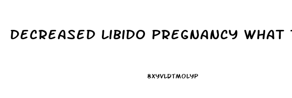 Decreased Libido Pregnancy What To Expect