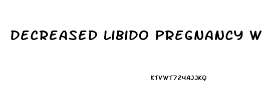 Decreased Libido Pregnancy What To Expect