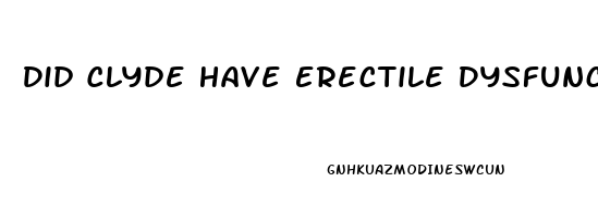 Did Clyde Have Erectile Dysfunction