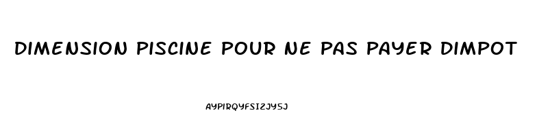 Dimension Piscine Pour Ne Pas Payer Dimpot