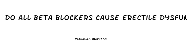 Do All Beta Blockers Cause Erectile Dysfunction