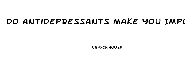 Do Antidepressants Make You Impotent