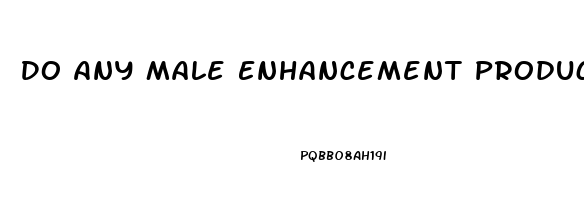 Do Any Male Enhancement Products Really Work