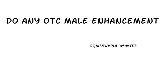 Do Any Otc Male Enhancement Pills Work