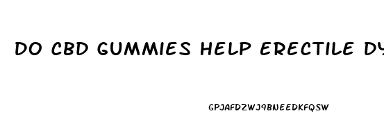 Do Cbd Gummies Help Erectile Dysfunction