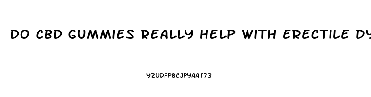 Do Cbd Gummies Really Help With Erectile Dysfunction