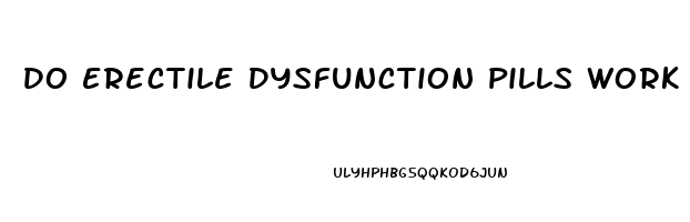 Do Erectile Dysfunction Pills Work