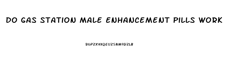 Do Gas Station Male Enhancement Pills Work