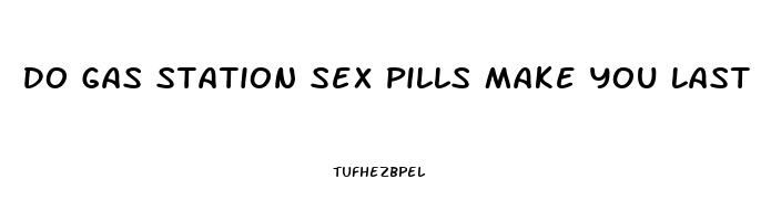 Do Gas Station Sex Pills Make You Last Longer