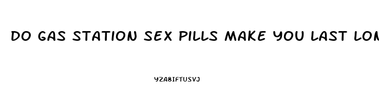 Do Gas Station Sex Pills Make You Last Longer