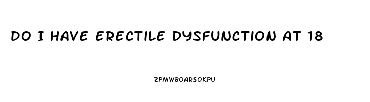 Do I Have Erectile Dysfunction At 18