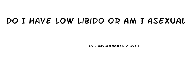 Do I Have Low Libido Or Am I Asexual